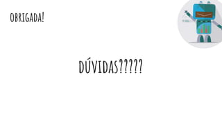 obrigada!
dúvidas?????
 