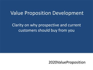 Value Proposition Development
Why should customers buy
from you?
 