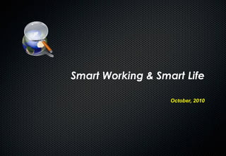 Smart Working & Smart Life

                   October, 2010
 
