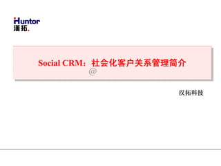 Social CRM：社会化客户关系管理简介
       @叶开
                    汉拓科技
       汉拓科技
 