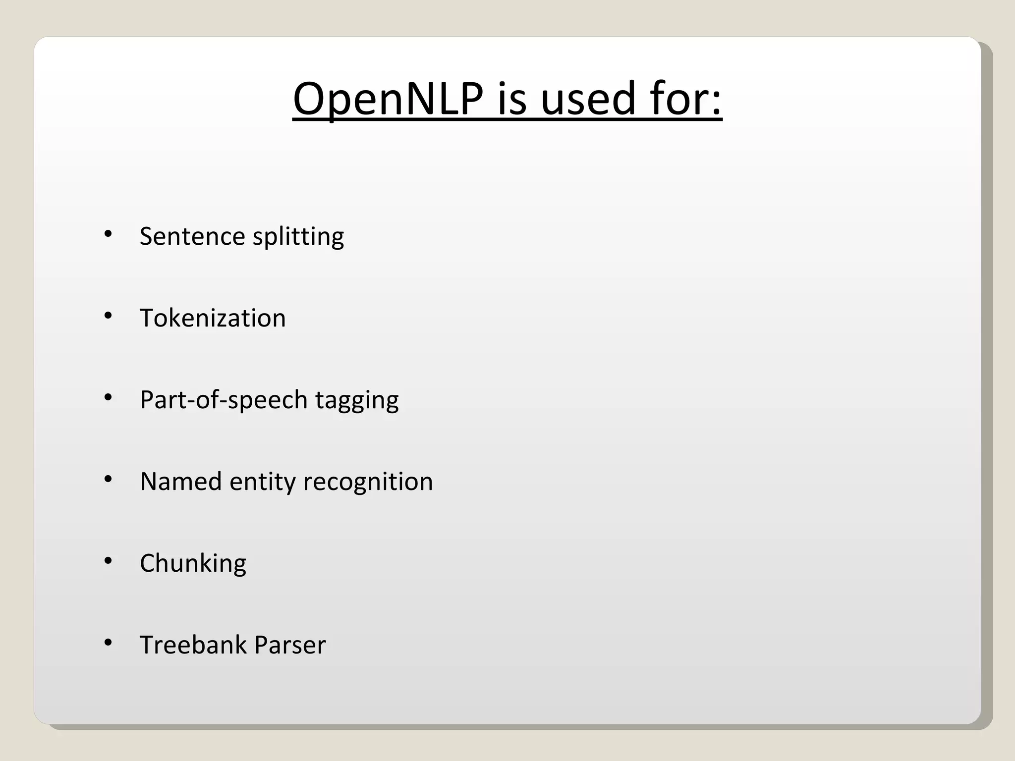 OpenNLP is used for: Sentence splitting Tokenization Part-of-speech tagging Named entity recognition Chunking Treebank Parser 