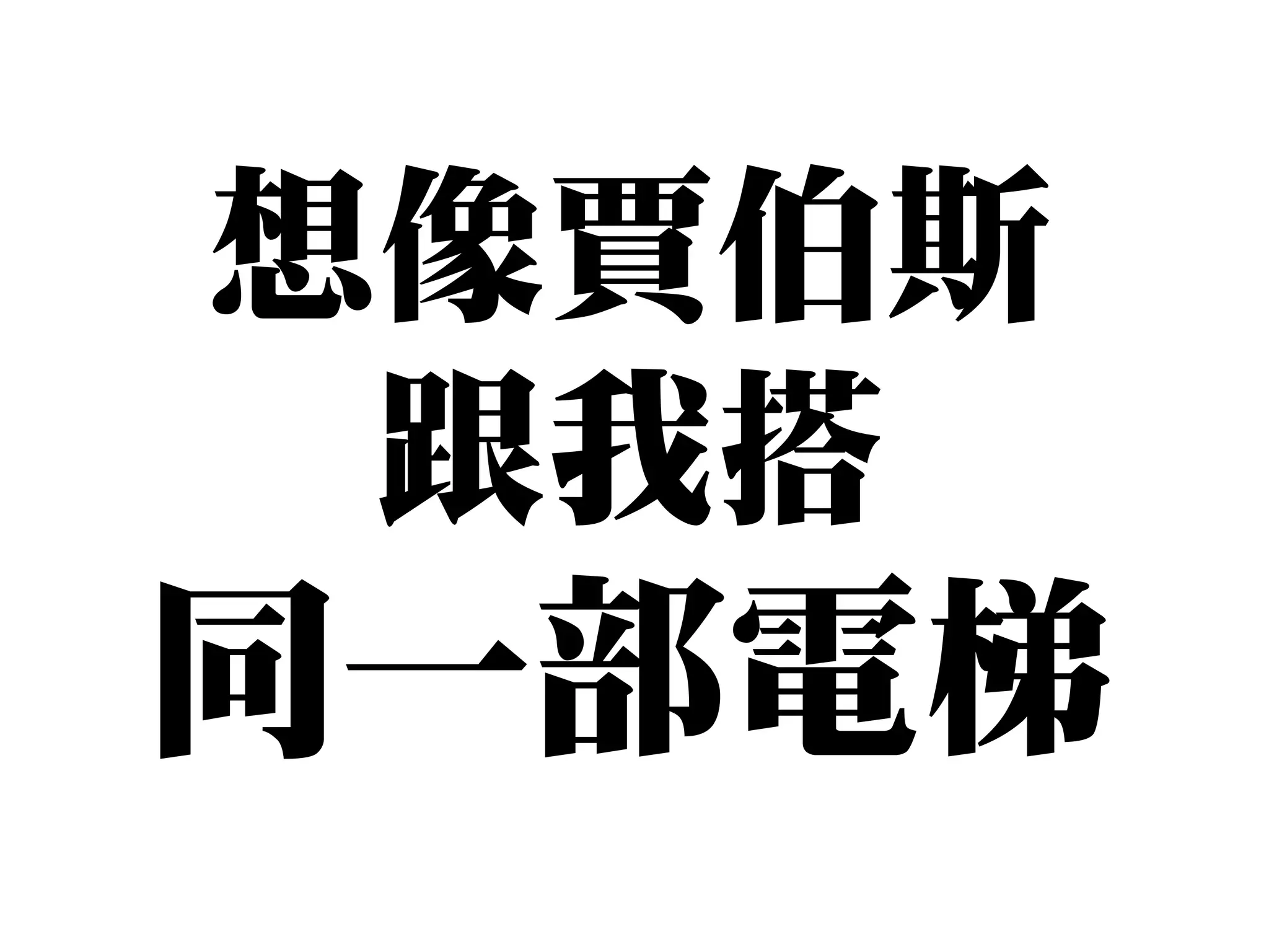 想像賈伯斯
 跟我搭
同一部電梯
 