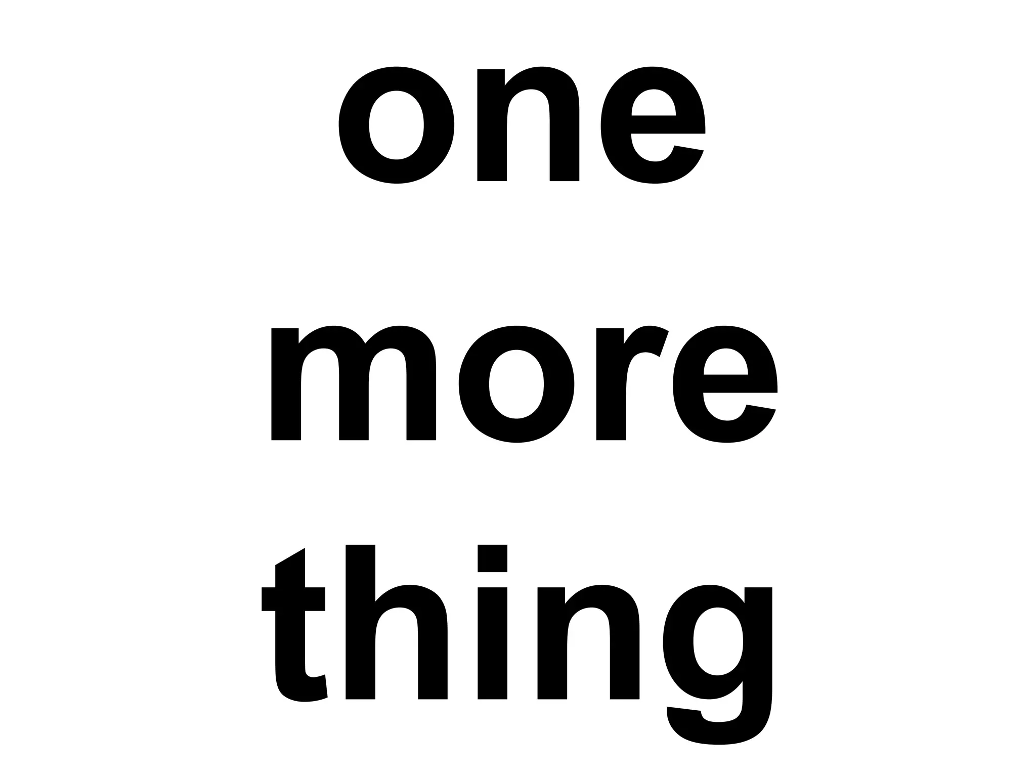 one
more
thing
 