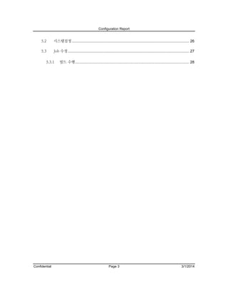 Configuration Report

5.2

시스템설정 .................................................................................................................. 26

5.3

Job 수정 ...................................................................................................................... 27

5.3.1

Confidential

빌드 수행 ............................................................................................................... 28

Page 3

3/1/2014

 