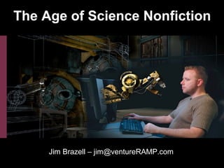 The Age of Science Nonfiction
Jim Brazell – jim@ventureRAMP.com
 