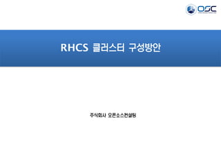 RHCS 클러스터 구성방안
주식회사 오픈소스컨설팅
 