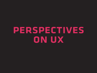 perspectives 
on ux 
 