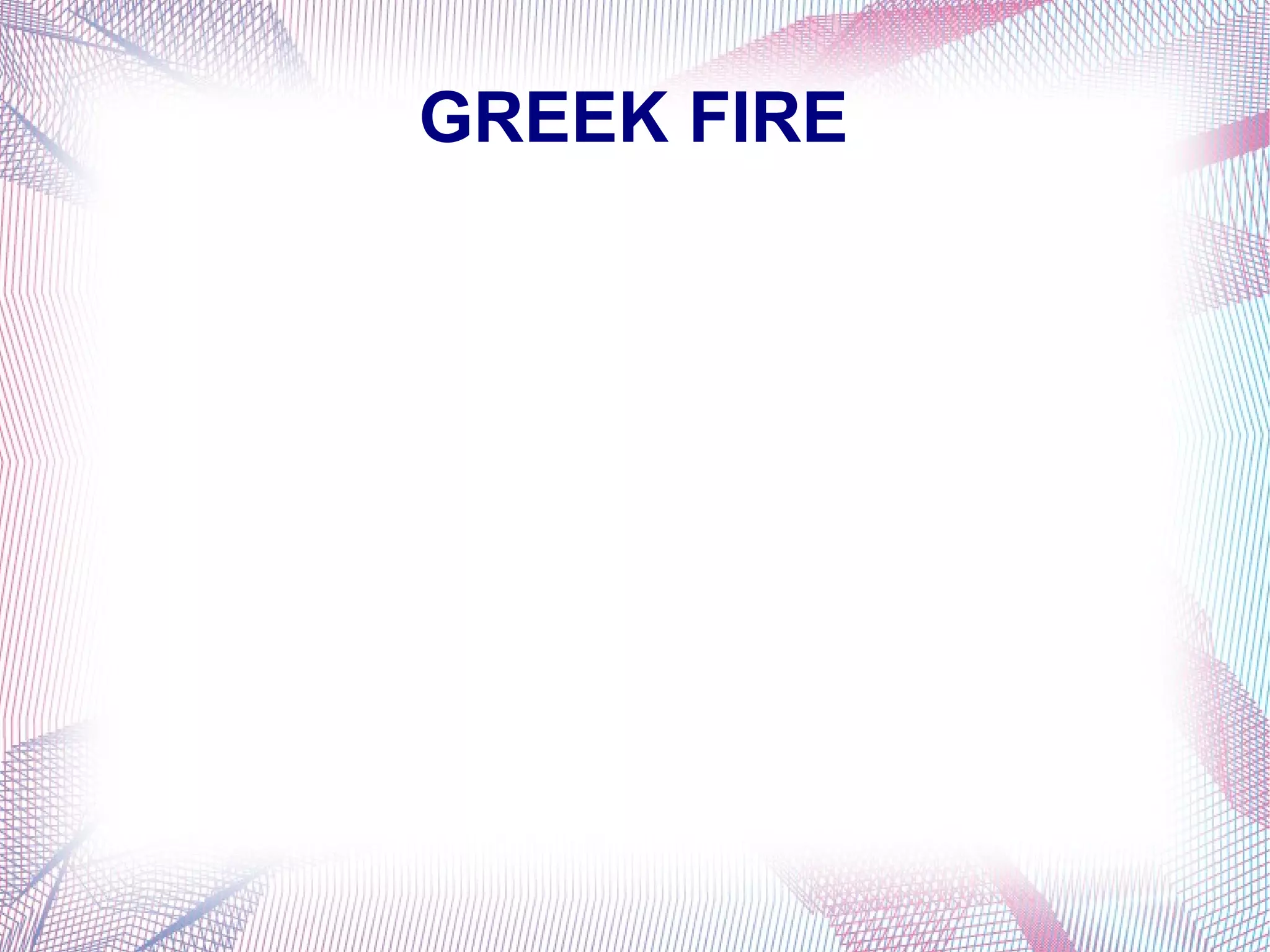 GREEK FIRE
 
