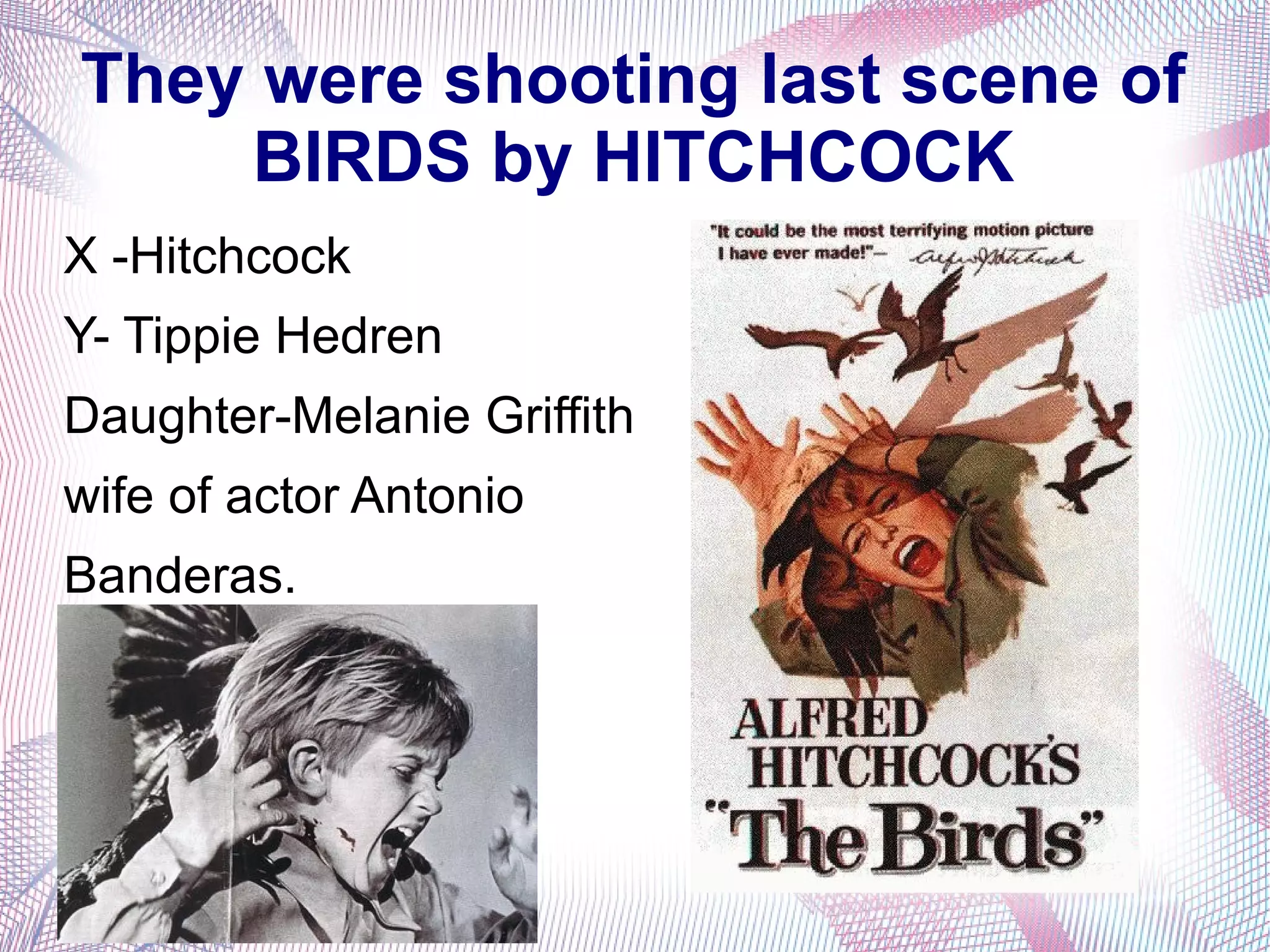 They were shooting last scene of
BIRDS by HITCHCOCK
X -Hitchcock
Y- Tippie Hedren
Daughter-Melanie Griffith
wife of actor Antonio
Banderas.
 