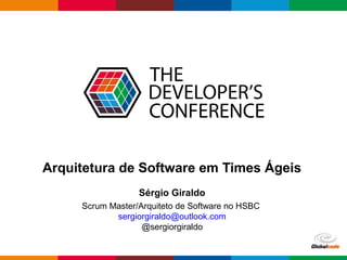 Globalcode – Open4education
Arquitetura de Software em Times Ágeis
Sérgio Giraldo
Scrum Master/Arquiteto de Software no HSBC
sergiorgiraldo@outlook.com
@sergiorgiraldo
 