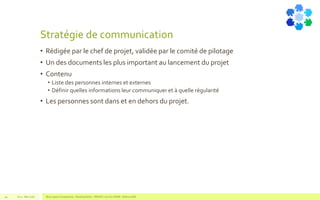 Stratégie de communication
• Rédigée par le chef de projet, validée par le comité de pilotage
• Un des documents les plus important au lancement du projet
• Contenu
• Liste des personnes internes et externes
• Définir quelles informations leur communiquer et à quelle régularité
• Les personnes sont dans et en dehors du projet.
V1.0 - Mai 2016 Blue Jigsaw Competensis - Reading Notes - PRINCE 2 by Eric NORIE - Editions ENI44
 