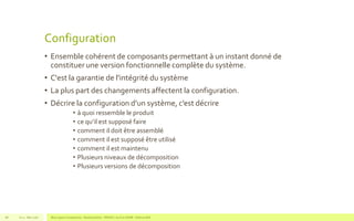 Configuration
• Ensemble cohérent de composants permettant à un instant donné de
constituer une version fonctionnelle complète du système.
• C'est la garantie de l'intégrité du système
• La plus part des changements affectent la configuration.
• Décrire la configuration d’un système, c’est décrire
• à quoi ressemble le produit
• ce qu’il est supposé faire
• comment il doit être assemblé
• comment il est supposé être utilisé
• comment il est maintenu
• Plusieurs niveaux de décomposition
• Plusieurs versions de décomposition
V1.0 - Mai 2016 Blue Jigsaw Competensis - Reading Notes - PRINCE 2 by Eric NORIE - Editions ENI68
 
