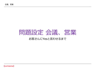 会議、営業
問題設定 会議、営業
お客さんにYesと言わせるまで
 