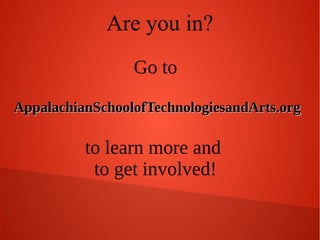 Are you in?
Go to
AppalachianSchoolofTechnologiesandArts.org

to learn more and
to get involved!

 
