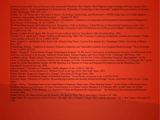 Turning Nonrenewable Natural Resources into Sustainable Wealth for West Virginia. West Virginia Center on Budget & Policy. January 2012.
Feenberg, Andrew. “From Essentialism to Constructivism: Philosophy of Technology at the Crossroads,” adapted from Questioning Technology.
London: Routledge, 1999, 183 – 236.
Gordon, Tia. NSF Brings More Minorities to Science, Technology, Engineering, and Mathematics—STEM Fields. http://www.ihep.org/pressroom/news_release-detail.cfm?id=96 (accessed
October 30, 2013)
Ravetz, Jerry (Jerome). “The Post-normal Sciences of Precaution.” Conference on Uncertainty and Precaution in Environmental Management.
Water Science & Technology, 52, no. 6 (2005): 11- 17.
The World Bank, Europe and Central Asia Unit. Monotowns: Paths to Resilience: A Brief Review of International Experiences with Urban
Regeneration, 2010.Di John, Jonathan. “Is There Really a Resource Curse? A Critical Survey of Theory and Evidence.” Global Governance 17,
no. 2 (2011): 167-184.
Duncan, Cynthia. Worlds Apart: Why Poverty Persists in Rural America. New Haven: Yale University Press, 1999.
Einsiedel, E., E. Jelsøe and T. Breck. “Publics at the Technology Table: The Consensus Conference in Denmark, Canada, and Australia.” Public
Understanding of Science 10, no. 1 (2001): 83-98.
Fisher, Stephen L., and Barbara Ellen Smith. Eds. Transforming Places: Lessons from Appalachia. Champaign-Urbana: University of Illinois
Press, 2012.
Freudenburg, William. “Addictive Economies: Extractive Industries and Vulnerable Localities in a Changing World Economy.” Rural Sociology
57, no. 5 (1991): 305-332.
Hughes, Thomas P. “The Evolution of Large Technological Systems.” In The Social Construction of Technological Systems: New Directions in the
Sociology and History of Technology. Edited by Wiebe Bijker, Thomas Hughes, and Trevor Pinch, 51-82. Cambridge: MIT Press, 1987.
Leadbetter, David. “Single-Industry Resource Communities: 'Shrinking,' and the New Crisis of Hinterland Economic Development.” In The
Future of Shrinking Cities: Problems, Patterns and Strategies of Urban Transformation in a Global Context, Berkeley, CA, February 2007, by the
Center for Global Metropolitan Studies, 89-100. Berkeley, CA: Institute of Urban and Regional Development and the Shrinking Cities
International Research Network, 2009.
Ledet, Richard. “Correlates of Corruption.” Public Integrity 13, no. 2 (2011): 149-162.
Mitchell, Timothy. Carbon Democracy: Political Power in the Age of Oil. New York: Verso, 2011.
Nelkin, Dorothy. Dangerous Diagnostics. Chicago: University of Chicago Press, 1994.
Nelkin, Dorothy. “The Political Impact of Technical Expertise.” Social Studies of Science 5, no. 1 (1975): 35-54.
Nowotny, Helga. “Dilemma of Expertise: Democratizing Expertise and Socially Robust Knowledge” Science and Public Policy 30, no. 3 (June
2003).
Pallagst, Karina. “Shrinking Cities in the United States of America: Three Cases, Three Planning Stories.” In The Future of Shrinking Cities:
Problems, Patterns and Strategies of Urban Transformation in a Global Context, Berkeley, CA, February 2007, by the Center for Global
Metropolitan Studies, 81-90. Berkeley, CA: Institute of Urban and Regional Development and the Shrinking Cities International Research
Network, 2009.
Popper, Karl R. The Open Society and Its Enemies: The Spell of Plato. Vol. 1. New Jersey: Princeton UP, 1966.
Popper, Karl. The Open Society and Its Enemies: The High Tide of Prophecy: Hegel, Marx, and the Aftermath. Vol. 2. New Jersey: Princeton UP,
1966.

 