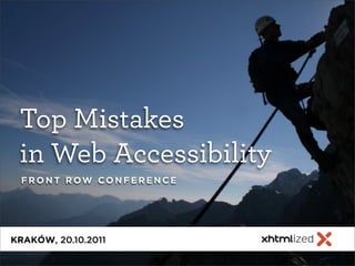 Top Mistakes
 in Web Accessibility
 F R O N T R OW CO N F E R E N C E




KRAKÓW, 20.10.2011
 