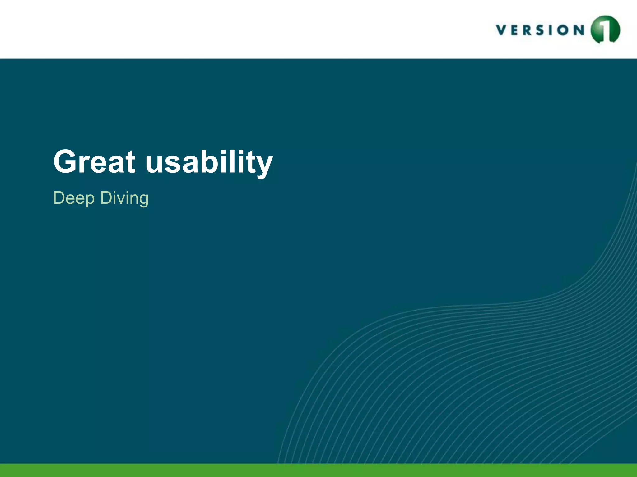 Great usability
Deep Diving
 