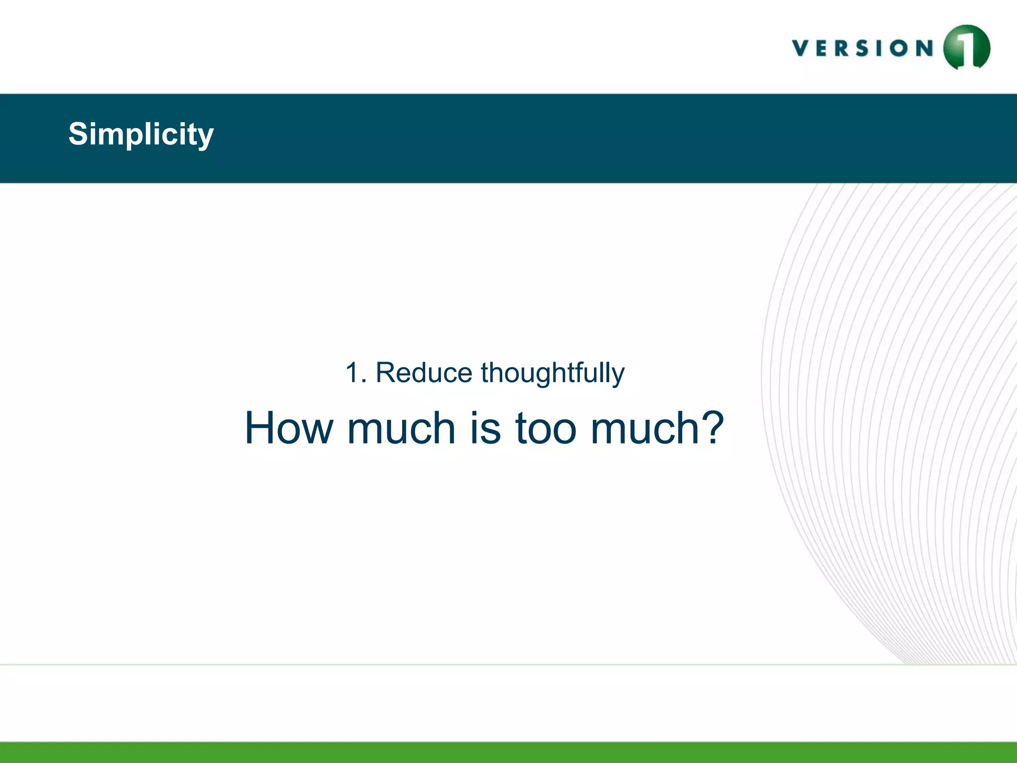 Simplicity
1. Reduce thoughtfully
How much is too much?
 