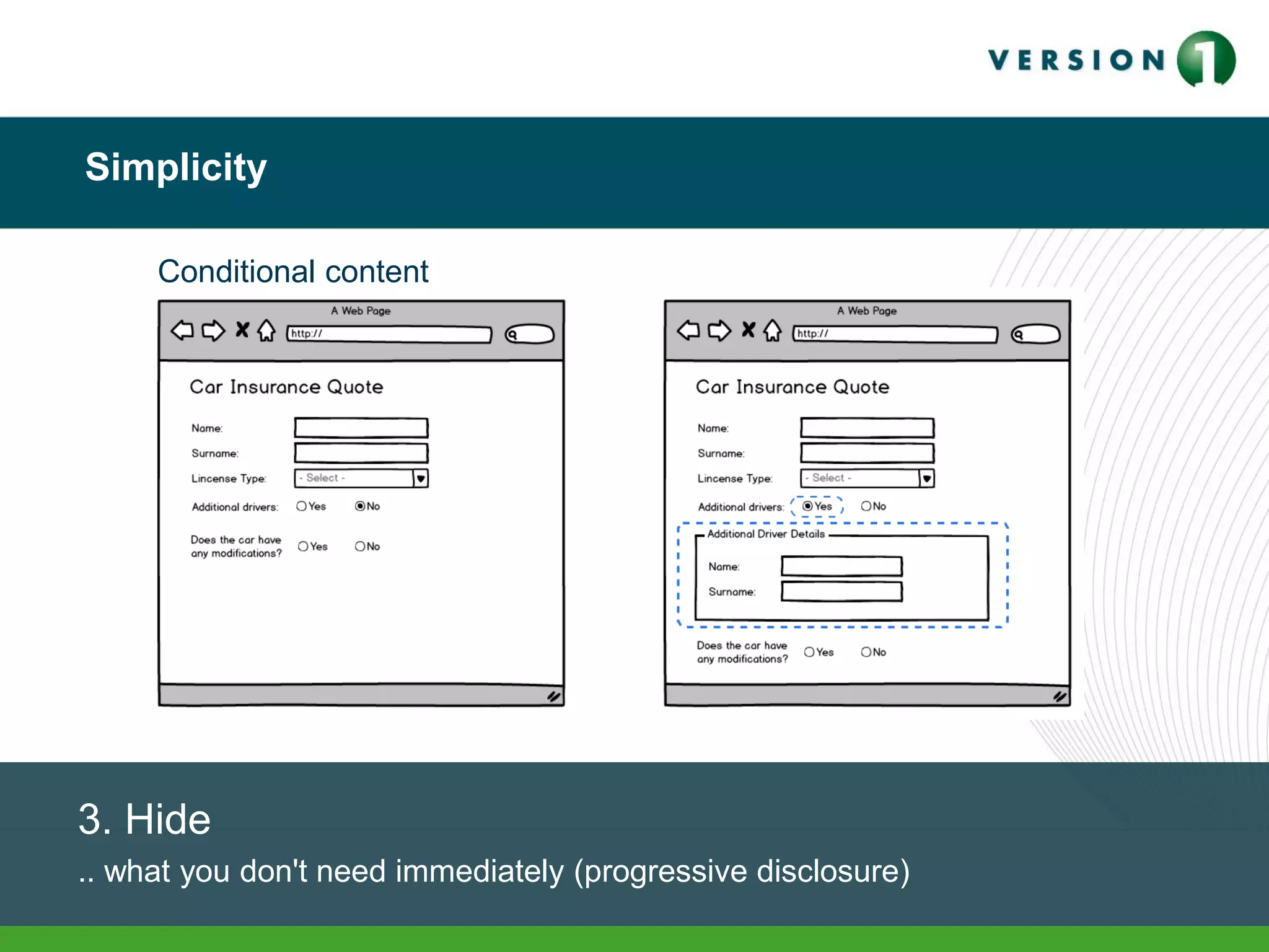 Simplicity
3. Hide
.. what you don't need immediately (progressive disclosure)
Conditional content
 