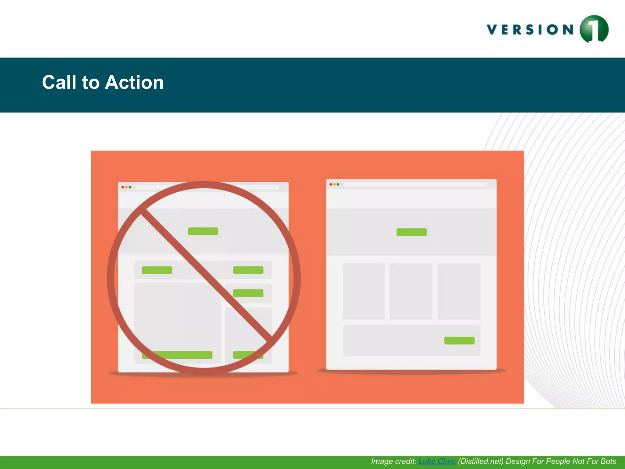 Call to Action
Image credit: Luke Clum (Distilled.net) Design For People Not For Bots
 