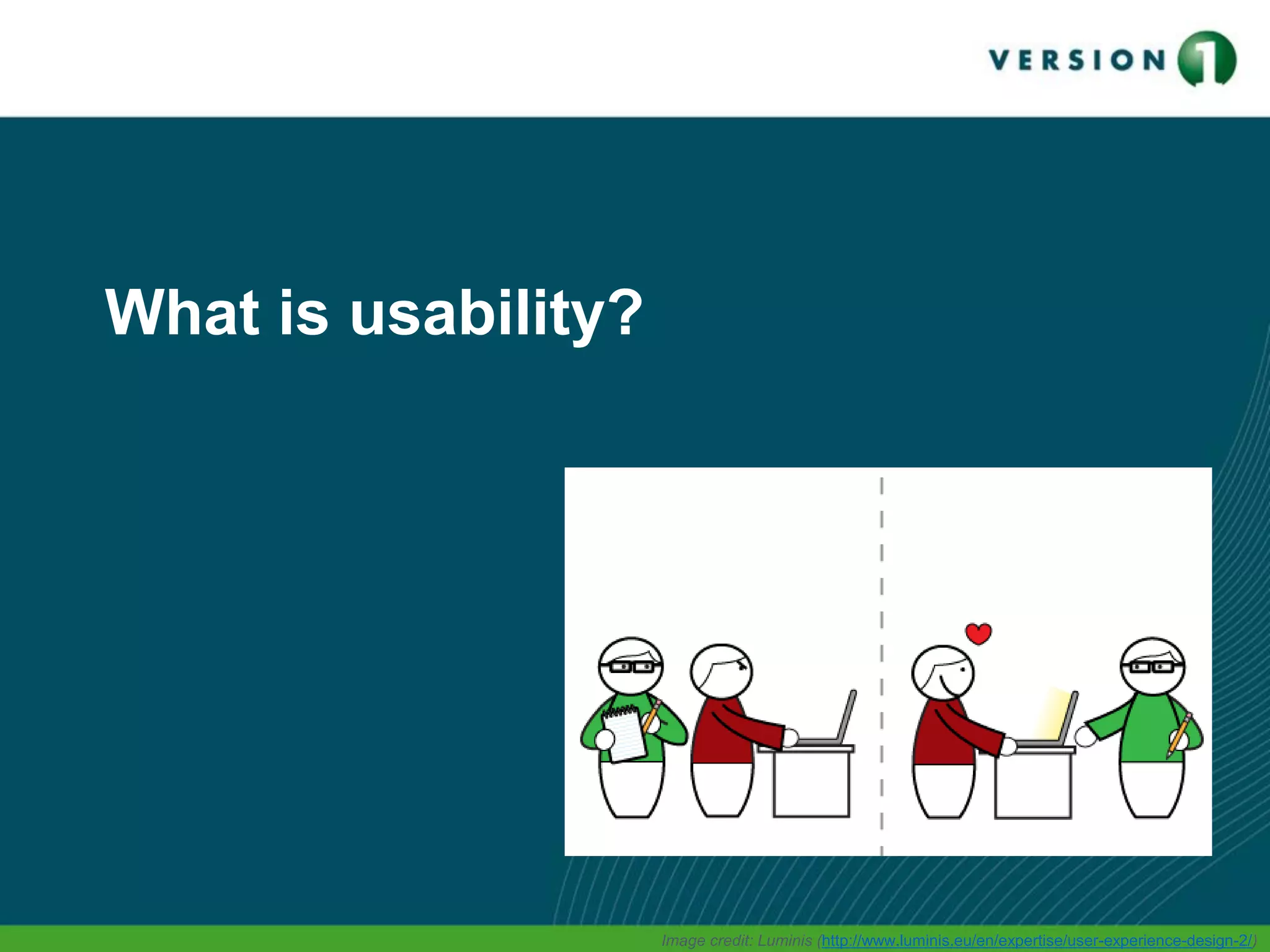What is usability?
Image credit: Luminis (http://www.luminis.eu/en/expertise/user-experience-design-2/)
 