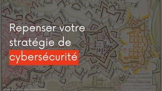 Repenser votre
stratégie de
cybersécurité
Plan d'une partie des ville et citadelle de Strasbourg - Bibliothèque nationale de France
 