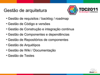 Gestão de arquitetura Gestão de requisitos / backlog / roadmap Gestão de Código e versões Gestão de Construção e integração continua Gestão de Componentes e dependências Gestão de Repositórios de componentes Gestão de Arquétipos Gestão de Wiki / Documentação Gestão de Testes 