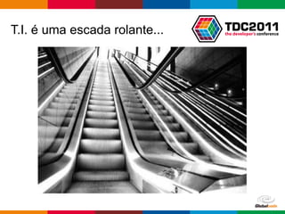 T.I. é uma escada rolante... 