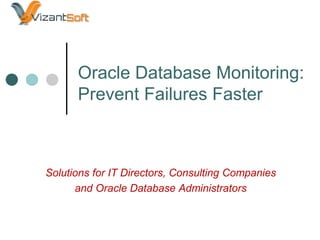 Oracle Database Monitoring:
Prevent Failures Faster
Solutions for IT Directors, Consulting Companies
and Oracle Database Administrators
 