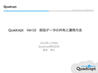 Quadcept Ver10 部品データの共有と運用方法
2019年11月8日
Quadcept株式会社
森本 泰久
1
 