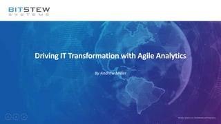 1 Bit Stew Systems Inc. Confidential and Proprietary
Driving IT Transformation with Agile Analytics
By Andrew Miller
 