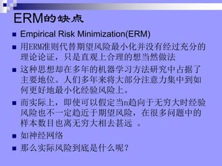 ERMȱ
? Empirical Risk Minimization(ERM)
? ERM׼Сûоֵ
ֱֻ֤Ϻ뵱Ȼ
? ˼ȴڶĻѧϰоռ
ҪλǶ󲿷עе
θõСϡ
? ʵϣʹԼٶnʱ
Ҳһգںܶе
ĿҲȥԶ 
? 
? ôʵʷյʲôأ
 