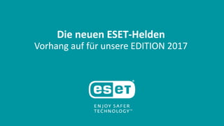 Die neuen ESET-Helden
Vorhang auf für unsere EDITION 2017
 