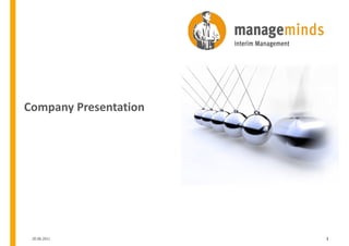 Company Presentation




                       manageminds – Interim Management
                       Kurfürstendamm 133-134
                       D-10711 Berlin
 20.06.2011                                               1
 