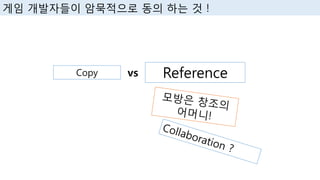게임 개발자들이 암묵적으로 동의 하는 것 !
Reference
Copy vs
 