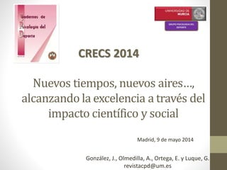 González, J., Olmedilla, A., Ortega, E. y Luque, G.
revistacpd@um.es
GRUPO PSICOLOGIA DEL
DEPORTE
Madrid, 9 de mayo 2014
CRECS 2014
 