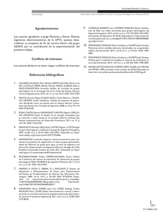 © Unilibre Cali
271
Entramado
Fernández-Morales, F.; Duarte, J.
Automatismo para el monitoreo y control de un grupo electrógeno con arranque eléctrico
Agradecimientos
Los autores agradecen a Jorge Martínez y Yeimer Álvarez,
ingenieros electromecánicos de la UPTC, quienes desa-
rrollaron su proyecto de fin de carrera dentro del grupo
GEANT, por su contribución en la experimentación del
presente trabajo.
Conflicto de intereses
Los autores declaran no tener ningún conflicto de intereses.
Referencias bibliográficas
1.	 HOURNÉ-CALZADA, María Bárbara; BRITO-VALLINA, María Lucía;
DEL CASTILLO SERPA, Alfredo Manuel; FRAGA GUERRA, Elena y
DIAZ-CONCEPCION, Armando. Análisis de criticidad de grupos
electrógenos de la tecnología fuel oil en Cuba. En: Revista Ciencias
Técnicas Agropecuarias. 2012, vol. 21, no. 3,p. 55-61. ISSN: 1010-2760.
2.	 MANTILLA, Juan Miguel; DUQUE DAZA, Carlos Alberto y GALEA-
NO URUEÑA, Carlos Humberto. Análisis del esquema de genera-
ción distribuida como una opción para el sistema eléctrico colom-
biano. En: Revista de la Facultad de Ingeniería. 2008, no. 44, p. 97-110.
ISSN: 0120-6230.
3.	 ROJAS ZURITA,Ramiro;FERNÁNDEZ FUENTES,Miguel y ORELLA-
NA LAFUENTE, Renán. El desafío de las energías renovables para
su inserción a mayor escala en el mercado eléctrico boliviano. En:
Revista Latinoamericana de Desarrollo Económico. 2011, no. 15. p.
167-181. ISSN: 1010-2760.
4.	 FRANCISCO,Marielys;DÍAZ,Raúl;CASTRO,Miguel y COSTAAngel.
Grupos electrógenos y calidad de la energía.En:Ingeniería Energética,
2007, vol.28, no.2. p. 35-44. ISSN: 1815-5901. Disponible en: http://
www.redalyc.org/articulo.oa?id=329127754006.
5.	 GIANGRANDI, Leonardo. Aspectos técnico-económicos para eva-
luación de proyectos de cogeneración en base a grupos generadores
diésel. En: Memoria de grado para optar al título de Ingeniero civil
electricista, Departamento de Ingeniería Eléctrica, Santiago de Chile:
Pontificia Universidad Católica de Chile, 2011. Disponible en: http://
web.ing.puc.cl/~power/paperspdf/Giangrandi.pdf
6.	 PALOMINO-MARIN, Evelio; CEPERO-AGUILERA, Yanexi. Análisis
de la eficiencia del sistema de aislamiento de vibraciones de grupos
electrógenos MAN 18V48/60 B. En: Ingeniería Mecánica. 2011, vol.14,
no.1. p. 31-39, ISSN: 1815-5944.
7.	 MARINO, P.; POZA, F; UBEIRA, M y MACHADO, F. Sistema de
Adquisición y Almacenamiento de Datos para Monitorización
del Estado de Transformadores de Potencia. En: Información Tec-
nológica. 2004, vol.15, No.2. p. 95-100. ISSN 0718-0764. Dispo-
nible en: http://www.scielo.cl/scielo.php?script=sci_arttext&pi-
d=S0718-642004000200017&lng=es&nrm=iso. http://dx.doi.
org/10.4067/S0718-07642004000200017
8.	 MANACERO, Ulices; TORRES, José Luis; LÓPEZ, Rodrigo Furlani;
REGALINI, Raúl y OURÉ, Matías. Instrumentación, control y telesu-
pervisión en centrales térmicas de pequeña potencia. En: Iberoameri-
can Journal of Industrial Engineering. 2011, vol.3, no.2. p. 70-86. ISSN:
2175-8018.
9.	 CORRALES BARRIOS, Luis y RAMÍREZ VASQUEZ,Alexei. Clasifica-
ción de fallas con redes neuronales para grupos electrógenos. En:
Ingeniería Energética. 2013, vol.34, no. 2. p. 137-150. ISSN: 1815-5901.
[consultado:20 septiembre de 2014].Disponible en:<http://scielo.sld.
cu/scielo.php?script=sci_arttext&pid=S1815-59012013000200006&l-
ng=es&nrm=iso>.
10.	 FERNÁNDEZ MORALES, Flavio Humberto y DUARTE, Julio Enrique.
Monitoreo de las variables eléctricas relacionadas con un generador
trifásico. En: Entramado. 2014, vol.10, no. 2. p. 314-321. ISSN: 1900-
3803.
11.	 FERNÁNDEZ MORALES, Flavio Humberto y DUARTE, Julio Enrique.
Módulo para la medición de variables en motores de combustión in-
terna. En: Entramado. 2013, vol.9, no. 2,. p. 250-256. ISSN: 1900-3803.
12.	 MICROCHIPTECHNOLOGY.MPASM USER’S GUIDE with MPLINK
and MPLIB. (1999). [consulta: 10 de octubre de 2010]. Disponible en:
http://ww1.microchip.com/downloads/en/DeviceDoc/33014g.pdf.
 