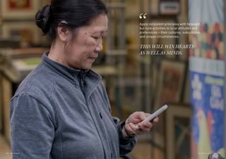 Apply consistent principles with foresight,
but tune activities to local attitudes and
preferences – their cultures, subcultures,
and unique circumstances.
THIS WILL WIN HEARTS –
AS WELL AS MINDS.
167THE VELOCITY 12 MARKETS166
 