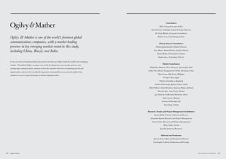 Ogilvy  Mather is one of the world’s foremost global
communications companies, with a market-leading
presence in key emerging markets noted in this study,
including China, Brazil, and India.
In fact, in terms of market position and creative awards won, Ogilvy leads the world in the emerging
markets. This affords Ogilvy a unique view of the developments, cross-market patterns, and
cutting-edge communications solutions in these key markets. Our lens is marketing growth and
opportunities, and our role is to identify important commonalities across growth markets that
marketers can use to gain advantage in fast-developing markets.
Contributors
Miles Young, Executive Editor
Kent Wertime, Principal Author  Project Director
Dr. Surjit Bhalla, Economics Contributor
Robert Lear, Contributing Author
Velocity Drivers Contributors
Shelina Janmohamad, Muslim Futurists
Lucy Hurst, Benoit Wiesser, Gender Velocity
Kunal Sinha, Urbanization Velocity
Satoko Sato, Technology Velocity
Market Contributors
Madhukar Sabnavis, Prem Narayan, Aparna Jain, India
Lillian Wu, Mason Xiang, Jeremy Webb, Ali Kazmi, China
Shen Acosta, Elly Puyat, Philippines
Georges Aoun, Egypt
Fahima Choudhury, Bangladesh
Daniela Glicenstajn, Juliana Franca, Brazil
Ruby Sudoyo, Anton Reyniers, Katryna Mojica, Indonesia
Muzakir Ijaz, Asim Naqvi, Pakistan
Jan Erhardt, Guillermina Mendoza, Mexico
Andy Annett, Myanmar
Ossama El Kaoukji, Iran
Alex Clegg, Vietnam
Research, Trends, and Project Management Contributors
Simon Webb, Velocity 12 Research Director
Alexander Banon, Research and Project Management
Samar Taher, Research and Project Management
Mittu Torka, Trends
Jennifer Jamieson, Research
Editorial and Production
Jeremy Katz, Editor and Production Director
Christopher Celletti, Production and Proofing
181THE VELOCITY 12 MARKETS180
 