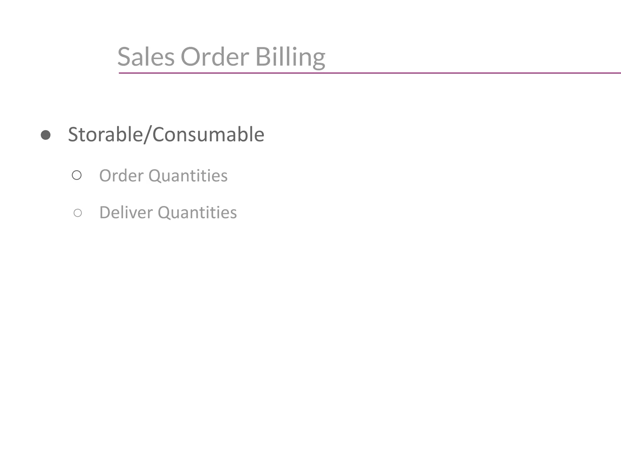 Sales Order Billing
● Storable/Consumable
○ Order Quantities
○ Deliver Quantities
 