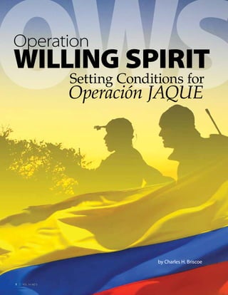 OWSOperation
WILLING SPIRIT
	 Setting Conditions for
	 Operación JAQUE
by Charles H. Briscoe
1  |  VOL 14 NO 31  |  VOL 14 NO 3
 