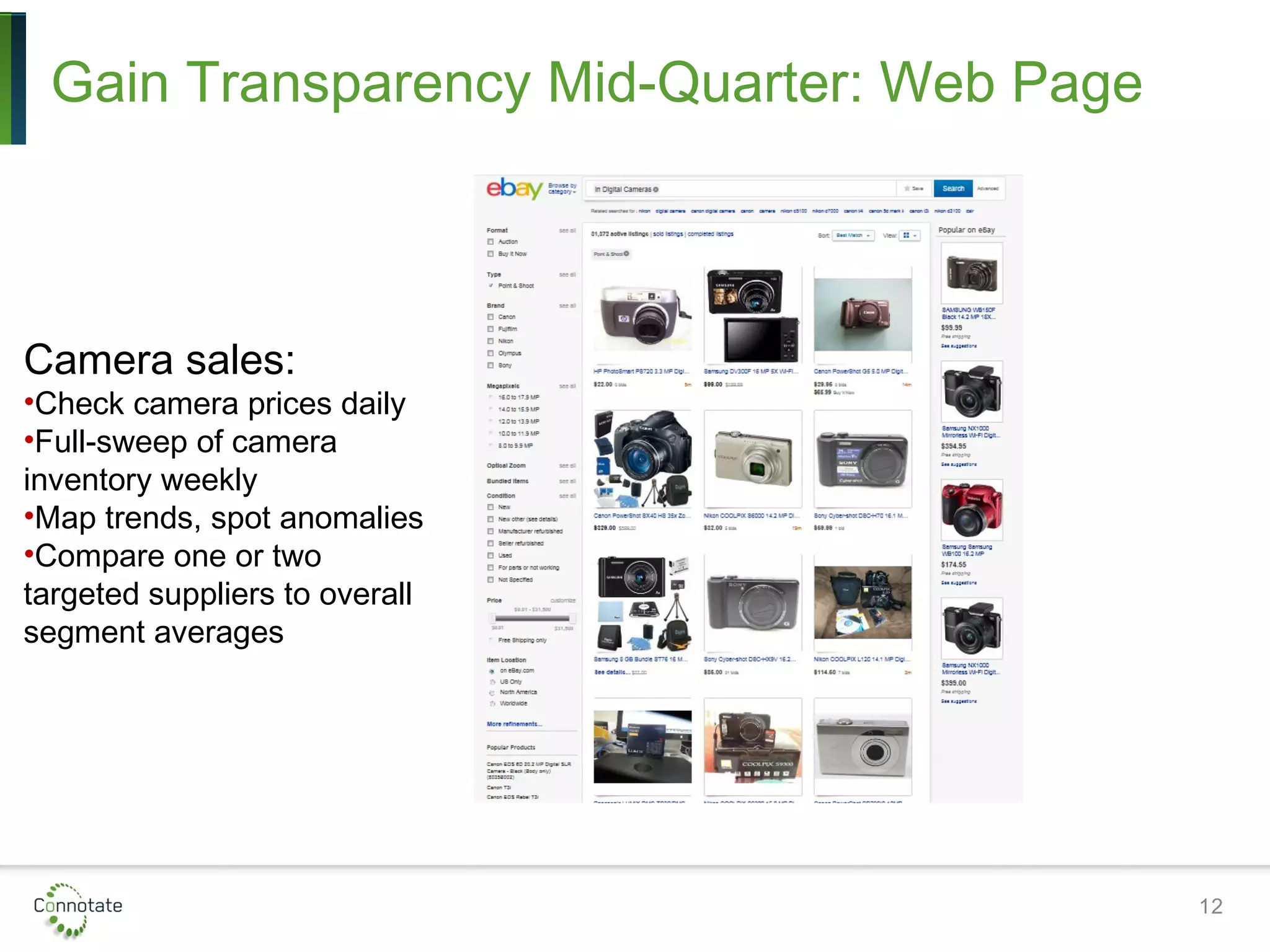 Gain Transparency Mid-Quarter: Web Page
12
Camera sales:
•Check camera prices daily
•Full-sweep of camera
inventory weekly
•Map trends, spot anomalies
•Compare one or two
targeted suppliers to overall
segment averages
 