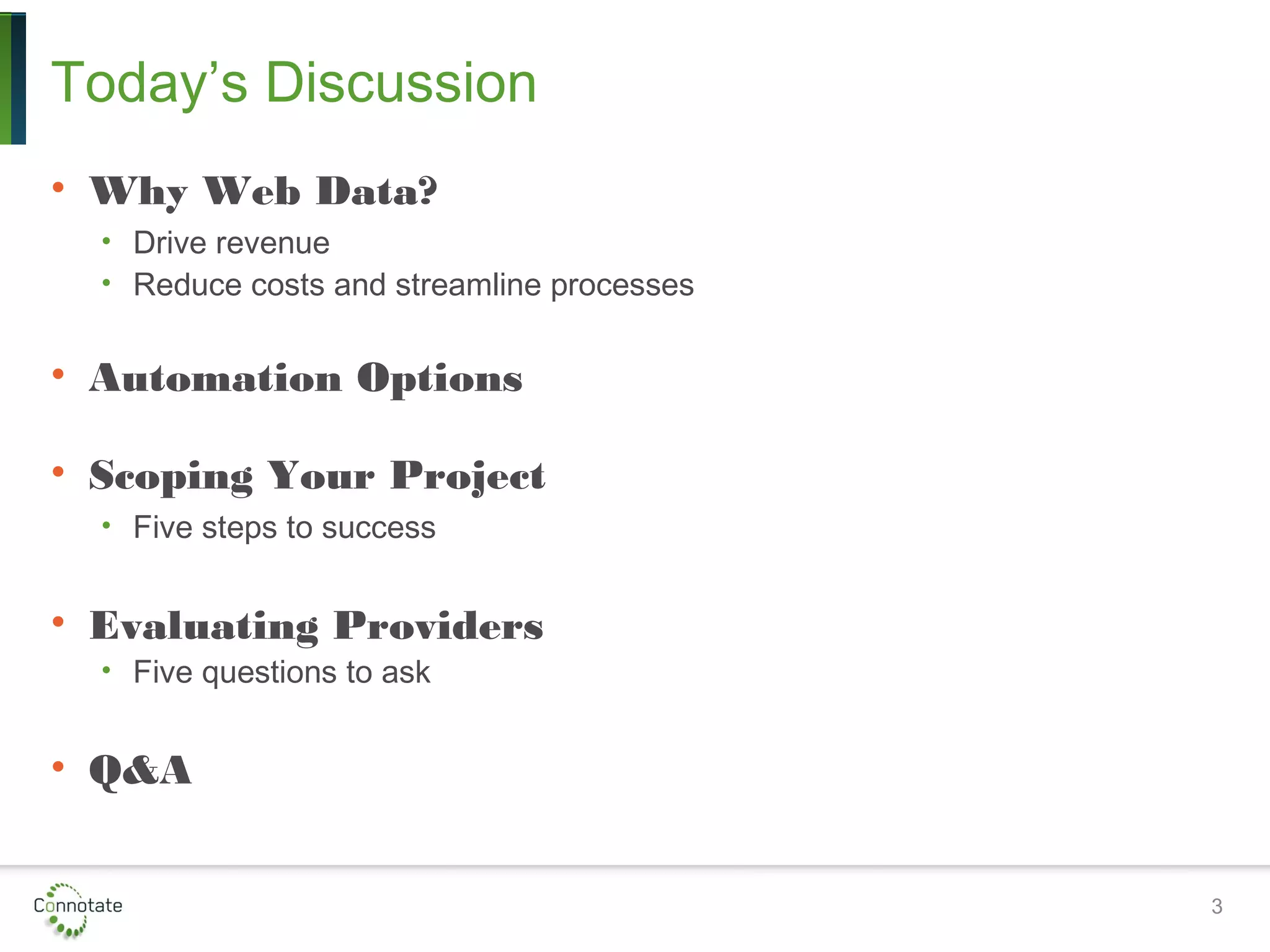 Today’s Discussion
• Why Web Data?
• Drive revenue
• Reduce costs and streamline processes
• Automation Options
• Scoping Your Project
• Five steps to success
• Evaluating Providers
• Five questions to ask
• Q&A
3
 