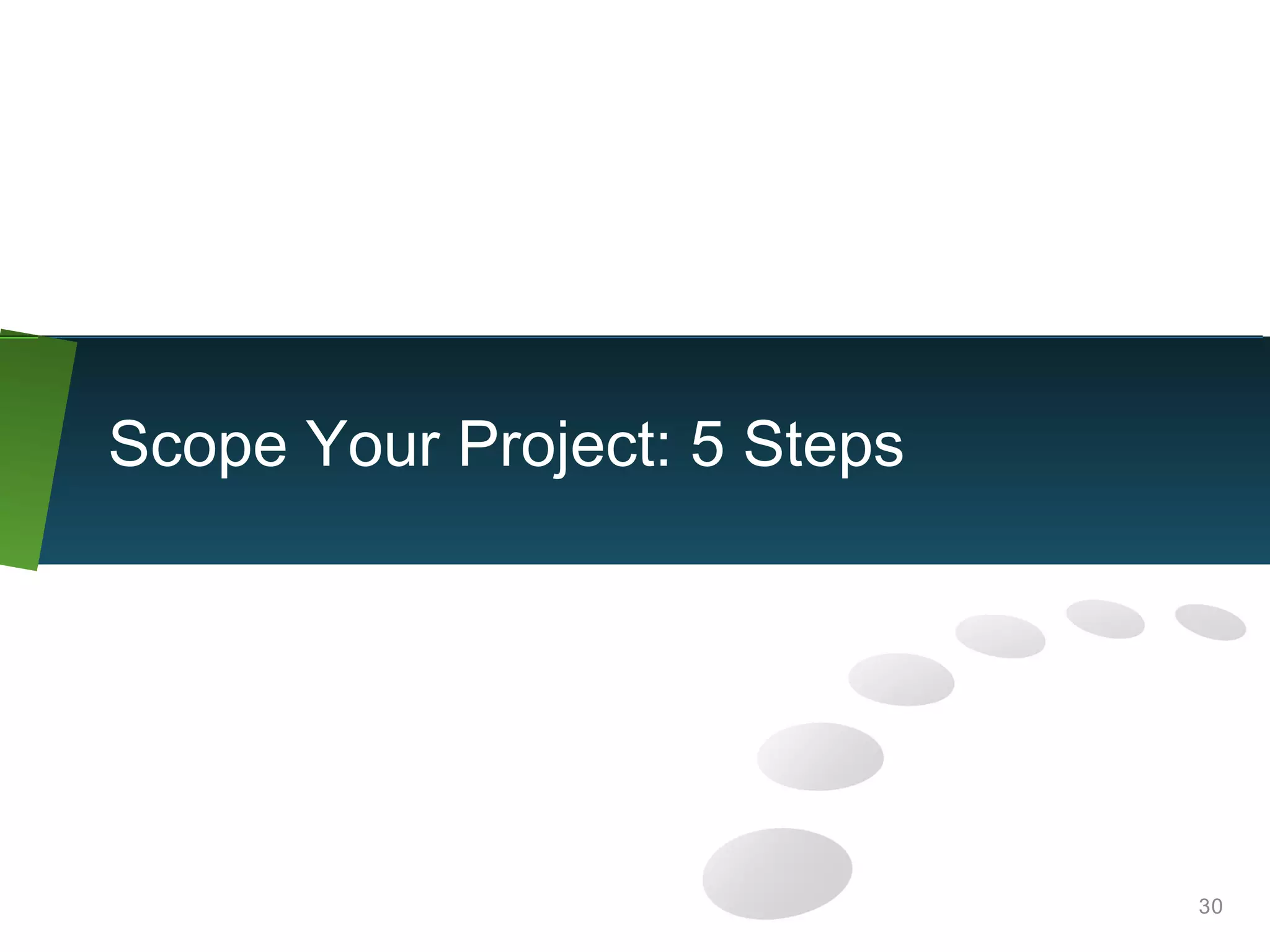 30
Scope Your Project: 5 Steps
 