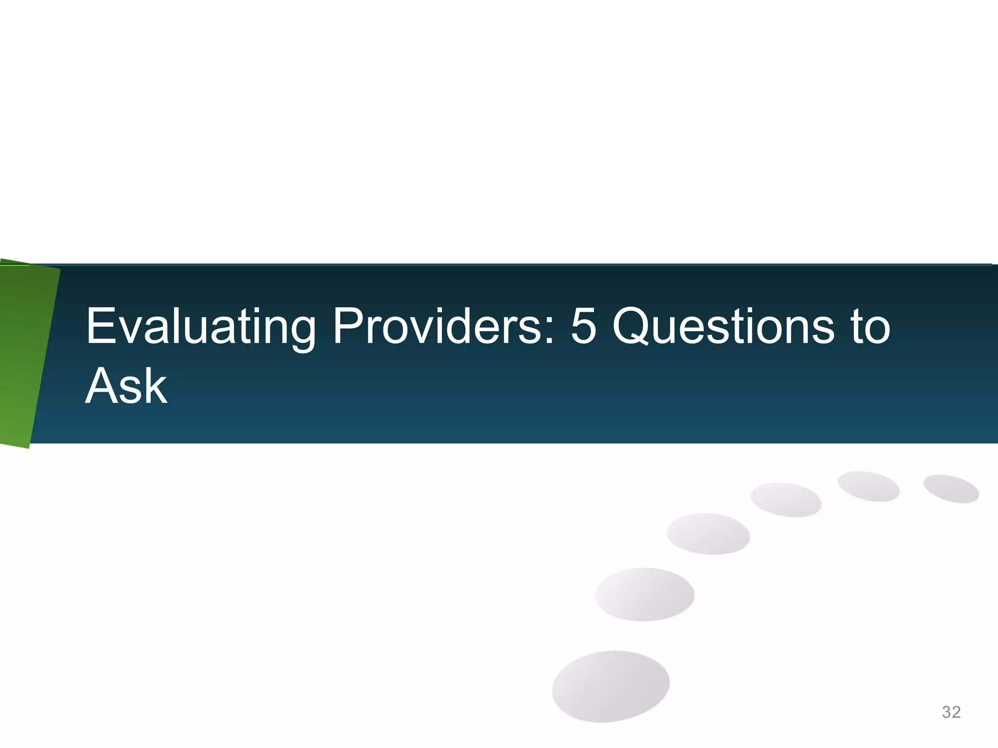 32
Evaluating Providers: 5 Questions to
Ask
 