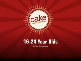 16-24 Year Olds
    A Cake Perspective
 