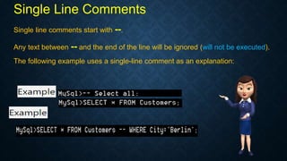 Single Line Comments
Single line comments start with --.
Any text between -- and the end of the line will be ignored (will not be executed).
The following example uses a single-line comment as an explanation:
 