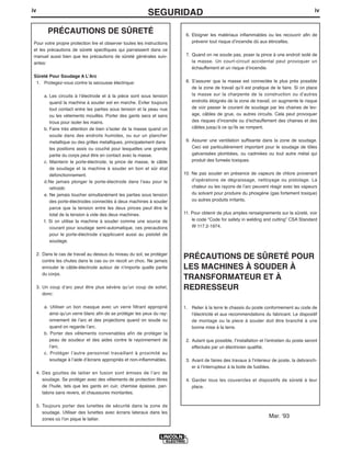 iv                                                                                                                                            iv
                                                             SEGURIDAD
          PRÉCAUTIONS DE SÛRETÉ                                            6. Eloigner les matériaux inflammables ou les recouvrir afin de
Pour votre propre protection lire et observer toutes les instructions         prévenir tout risque d’incendie dû aux étincelles.
et les précautions de sûreté specifiques qui parraissent dans ce
manuel aussi bien que les précautions de sûreté générales suiv-            7. Quand on ne soude pas, poser la pince à une endroit isolé de
antes:                                                                        la masse. Un court-circuit accidental peut provoquer un
                                                                              échauffement et un risque d’incendie.
Sûreté Pour Soudage A L’Arc
 1. Protegez-vous contre la secousse électrique:                           8. S’assurer que la masse est connectée le plus prés possible
                                                                              de la zone de travail qu’il est pratique de le faire. Si on place
        a. Les circuits à l’électrode et à la piéce sont sous tension         la masse sur la charpente de la construction ou d’autres
           quand la machine à souder est en marche. Eviter toujours           endroits éloignés de la zone de travail, on augmente le risque
           tout contact entre les parties sous tension et la peau nue         de voir passer le courant de soudage par les chaines de lev-
           ou les vétements mouillés. Porter des gants secs et sans           age, câbles de grue, ou autres circuits. Cela peut provoquer
           trous pour isoler les mains.                                       des risques d’incendie ou d’echauffement des chaines et des
        b. Faire trés attention de bien s’isoler de la masse quand on         câbles jusqu’à ce qu’ils se rompent.
           soude dans des endroits humides, ou sur un plancher
           metallique ou des grilles metalliques, principalement dans      9. Assurer une ventilation suffisante dans la zone de soudage.
           les positions assis ou couché pour lesquelles une grande           Ceci est particuliérement important pour le soudage de tôles
           partie du corps peut être en contact avec la masse.                galvanisées plombées, ou cadmiées ou tout autre métal qui
        c. Maintenir le porte-électrode, la pince de masse, le câble          produit des fumeés toxiques.
           de soudage et la machine à souder en bon et sûr état
           defonctionnement.                                              10. Ne pas souder en présence de vapeurs de chlore provenant
        d.Ne jamais plonger le porte-électrode dans l’eau pour le             d’opérations de dégraissage, nettoyage ou pistolage. La
           refroidir.                                                         chaleur ou les rayons de l’arc peuvent réagir avec les vapeurs
        e. Ne jamais toucher simultanément les parties sous tension           du solvant pour produire du phosgéne (gas fortement toxique)
           des porte-électrodes connectés à deux machines à souder            ou autres produits irritants.
           parce que la tension entre les deux pinces peut être le
           total de la tension à vide des deux machines.                  11. Pour obtenir de plus amples renseignements sur la sûreté, voir
        f. Si on utilise la machine à souder comme une source de              le code “Code for safety in welding and cutting” CSA Standard
           courant pour soudage semi-automatique, ces precautions             W 117.2-1974.
           pour le porte-électrode s’applicuent aussi au pistolet de
           soudage.

     2. Dans le cas de travail au dessus du niveau du sol, se protéger
        contre les chutes dans le cas ou on recoit un choc. Ne jamais
                                                                          PRÉCAUTIONS DE SÛRETÉ POUR
        enrouler le câble-électrode autour de n’importe quelle partie     LES MACHINES À SOUDER À
        du corps.
                                                                          TRANSFORMATEUR ET À
     3. Un coup d’arc peut être plus sévère qu’un coup de soliel,         REDRESSEUR
        donc:

        a. Utiliser un bon masque avec un verre filtrant approprié        1. Relier à la terre le chassis du poste conformement au code de
           ainsi qu’un verre blanc afin de se protéger les yeux du ray-      l’électricité et aux recommendations du fabricant. Le dispositif
           onnement de l’arc et des projections quand on soude ou            de montage ou la piece à souder doit être branché à une
           quand on regarde l’arc.                                           bonne mise à la terre.
        b. Porter des vêtements convenables afin de protéger la
           peau de soudeur et des aides contre le rayonnement de           2. Autant que possible, I’installation et l’entretien du poste seront
           l‘arc.                                                             effectués par un électricien qualifié.
        c. Protéger l’autre personnel travaillant à proximité au
           soudage à l’aide d’écrans appropriés et non-inflammables.       3. Avant de faires des travaux à l’interieur de poste, la debranch-
                                                                              er à l’interrupteur à la boite de fusibles.
     4. Des gouttes de laitier en fusion sont émises de l’arc de
        soudage. Se protéger avec des vêtements de protection libres       4. Garder tous les couvercles et dispositifs de sûreté à leur
        de l’huile, tels que les gants en cuir, chemise épaisse, pan-         place.
        talons sans revers, et chaussures montantes.

     5. Toujours porter des lunettes de sécurité dans la zone de
        soudage. Utiliser des lunettes avec écrans lateraux dans les
        zones où l’on pique le laitier.
                                                                                                                      Mar. ‘93
 