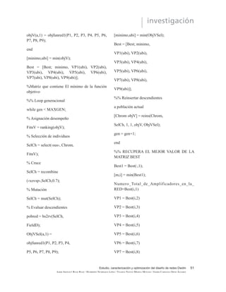investigación
Tecnura Vol. 16 No. 34 octubre-diciembre de 201246
las estaciones, Pmax
G% PtQLPD SRWHQFLD D OD
entrada del receptor en cada una de las estacio-
nes para que la señal sea detectada, Psen
G%P
FRQVWDQWH GH DWHQXDFLyQ HQ OD ¿EUD Į G%
.P SRWHQFLD PtQLPD GH VHxDO D OD HQWUDGD GHO
DPSOL¿FDGRU 3sen
G%P SRWHQFLD GH VDOLGD
GHO DPSOL¿FDGRU 3max
G% PDUJHQ GH GLVHxR
0' G% ORQJLWXG GHO HQODFH 7DPELpQ VH UH-
quieren de los datos del diseño que son: número
GH HVWUHOOD SDVLYDV ySWLFDV HQ OD UHG 0  Q~PHUR
GH HVWDFLRQHV GH DFFHVR HQ OD UHG 1  Q~PHUR
GH HQODFHV HQ OD UHG LQFOXHQGR HQODFHV GH DFFH-
VR  HQODFHV HQWUH ODV HVWUHOODV 