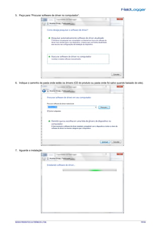 NOVUS PRODUTOS ELETRÔNICOS LTDA. 19/104
5. Peça para “Procurar software de driver no computador”.
6. Indique o caminho da pasta onde estão os drivers (CD do produto ou pasta onde foi salvo quando baixado do site).
7. Aguarde a instalação.
 